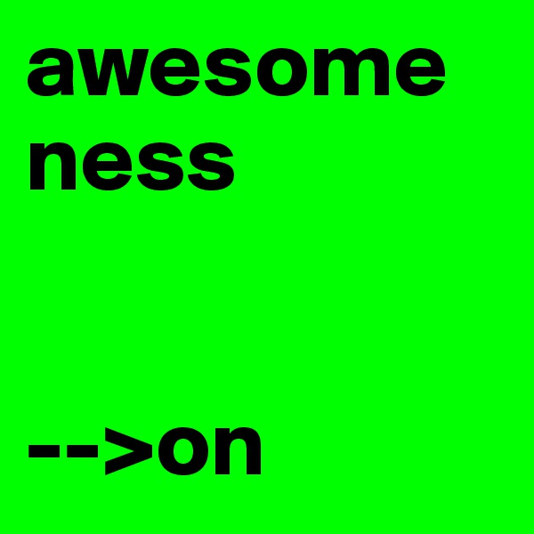 awesome ness


-->on 