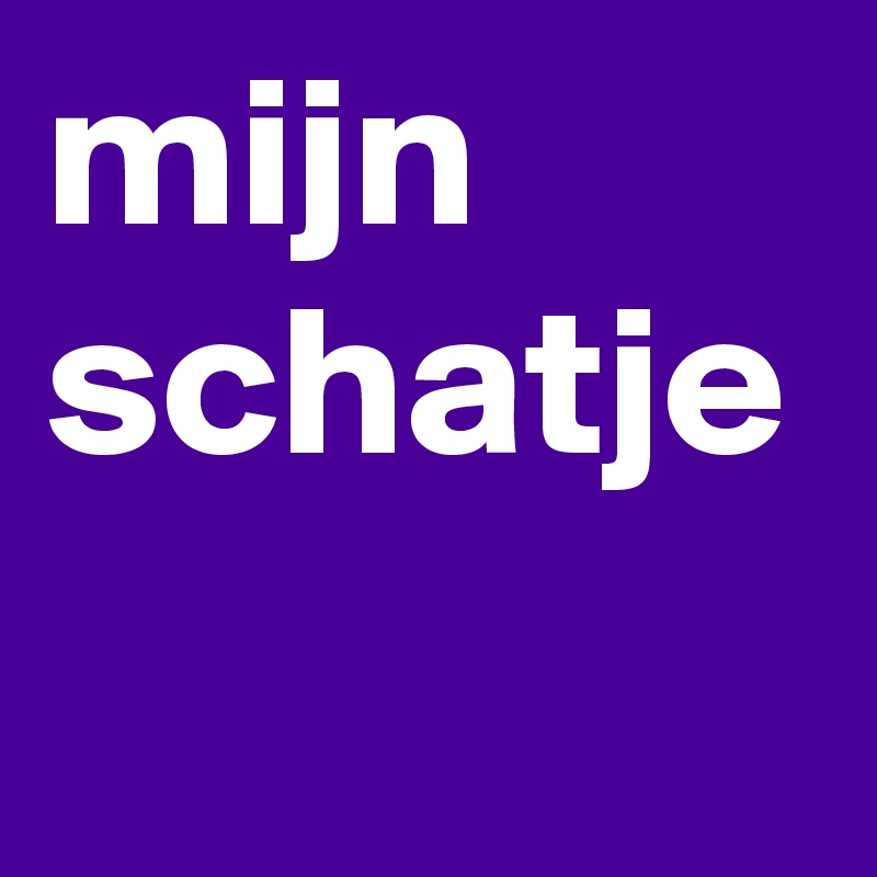 mijn schatje
