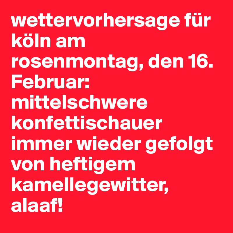 wettervorhersage für köln am rosenmontag, den 16. Februar: mittelschwere konfettischauer immer wieder gefolgt von heftigem kamellegewitter, alaaf!