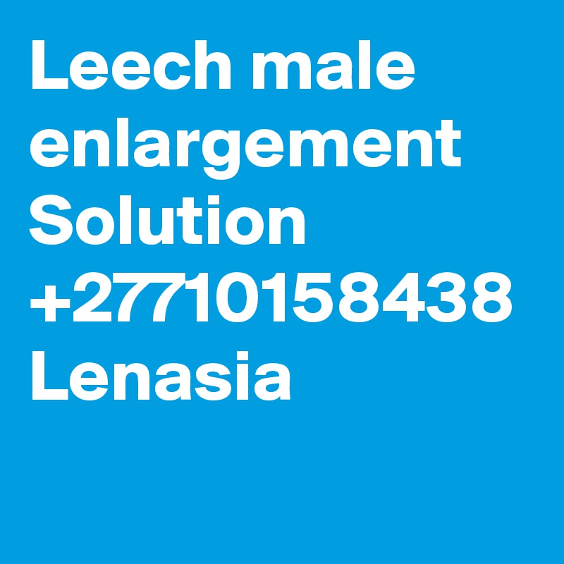 Leech male enlargement Solution +27710158438 Lenasia