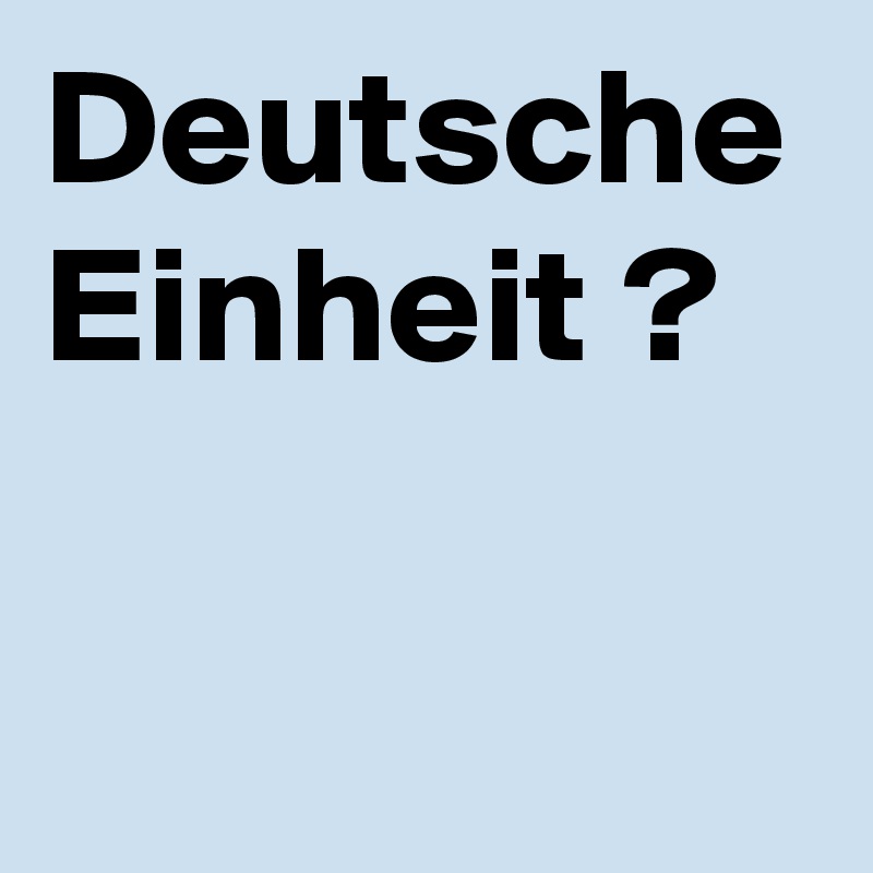 Deutsche
Einheit ?