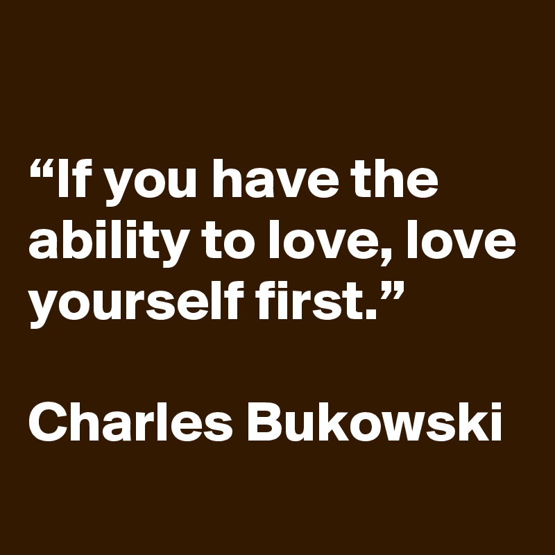 if-you-have-the-ability-to-love-love-yourself-first-charles