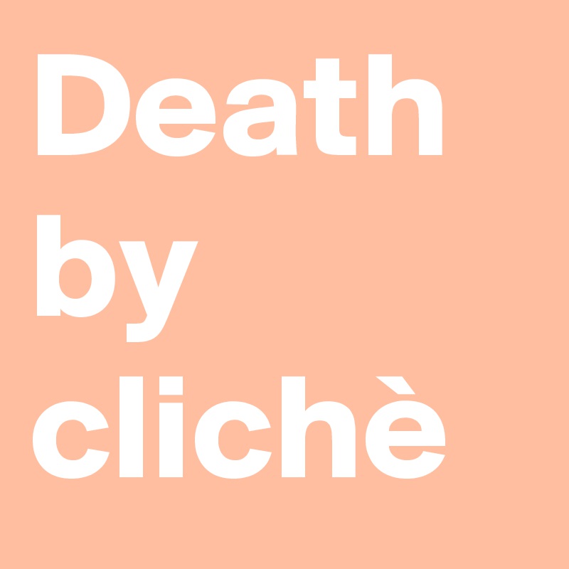 Death by clichè