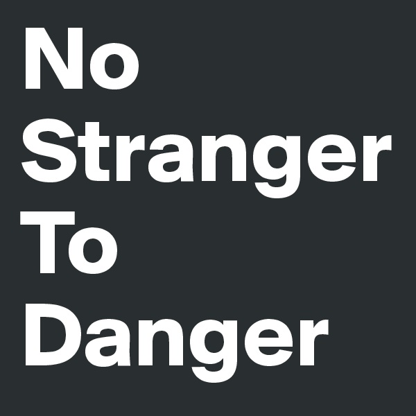No
Stranger
To
Danger