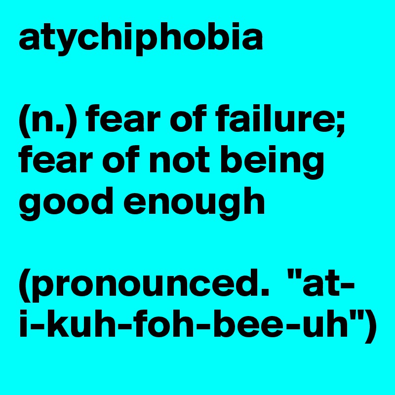atychiphobia 

(n.) fear of failure; fear of not being good enough

(pronounced.  "at-i-kuh-foh-bee-uh")