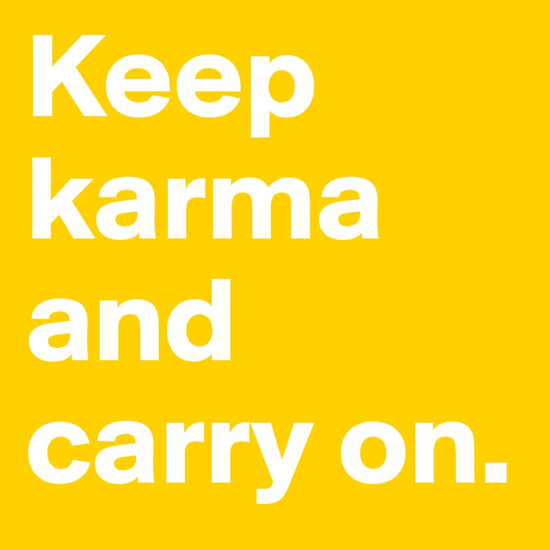 Keep karma and carry on.