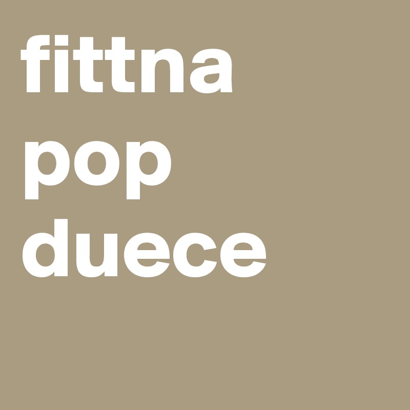 fittna pop duece
