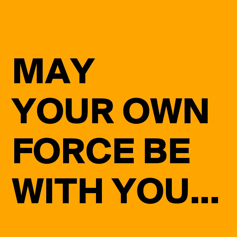 may-your-own-force-be-with-you-post-by-blackjackuar-on-boldomatic