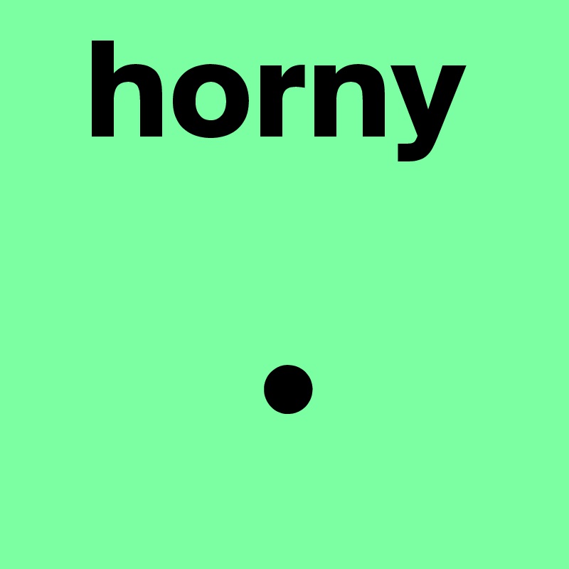   horny 

        •