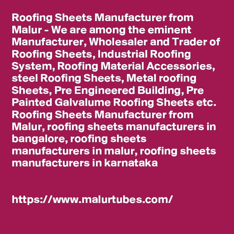 Roofing Sheets Manufacturer from Malur - We are among the eminent Manufacturer, Wholesaler and Trader of Roofing Sheets, Industrial Roofing System, Roofing Material Accessories, steel Roofing Sheets, Metal roofing Sheets, Pre Engineered Building, Pre Painted Galvalume Roofing Sheets etc.
Roofing Sheets Manufacturer from Malur, roofing sheets manufacturers in bangalore, roofing sheets manufacturers in malur, roofing sheets manufacturers in karnataka


https://www.malurtubes.com/