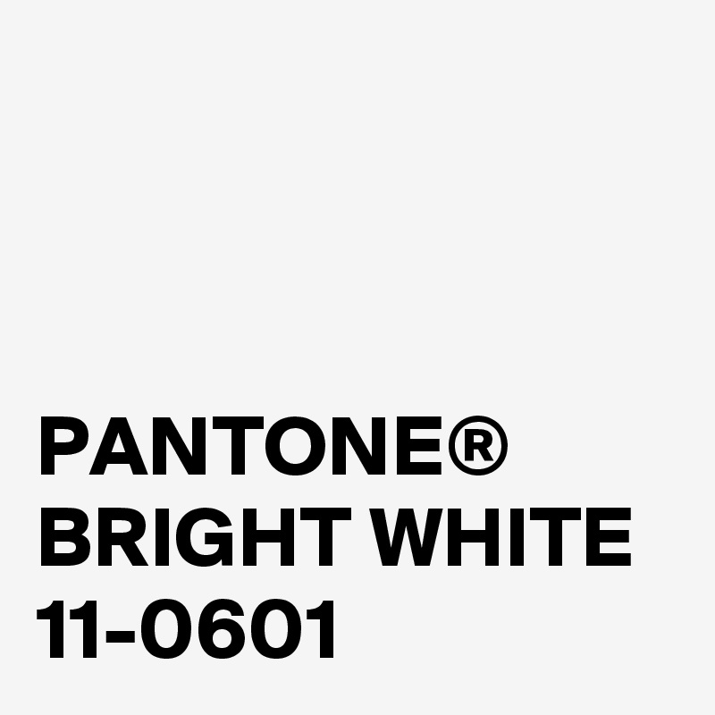 



PANTONE®
BRIGHT WHITE
11-0601
