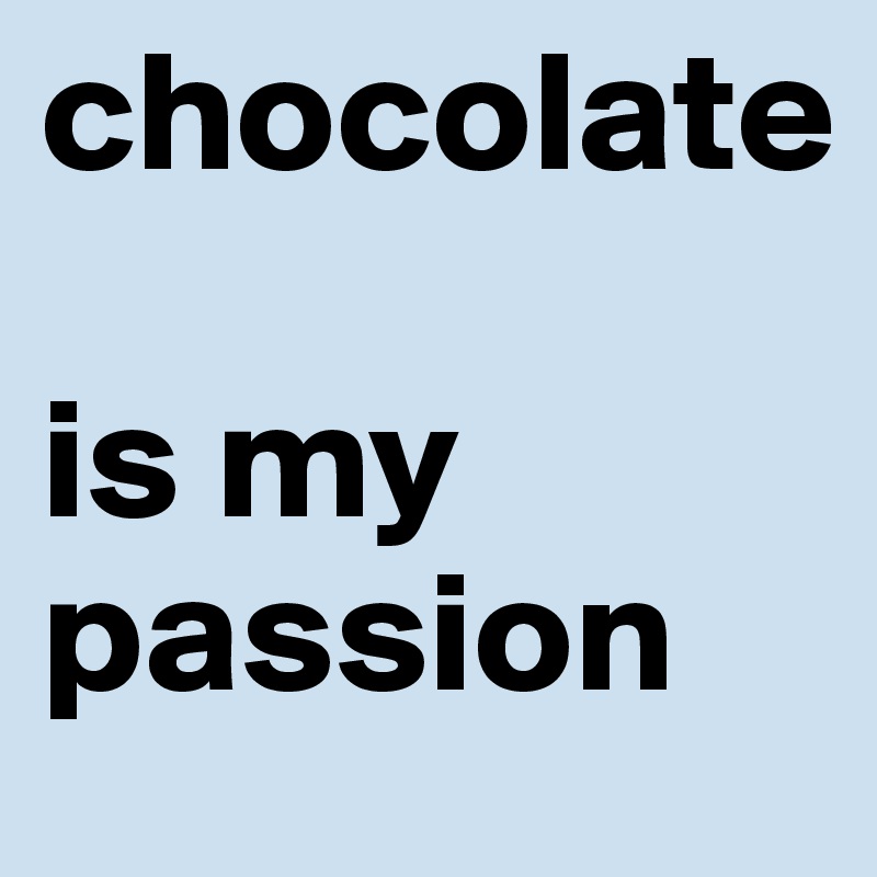 chocolate 

is my passion 