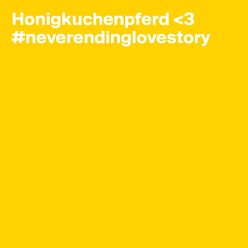 Honigkuchenpferd <3
#neverendinglovestory 









