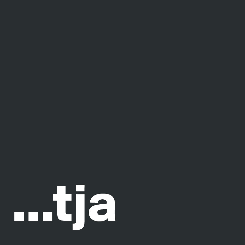 


...tja