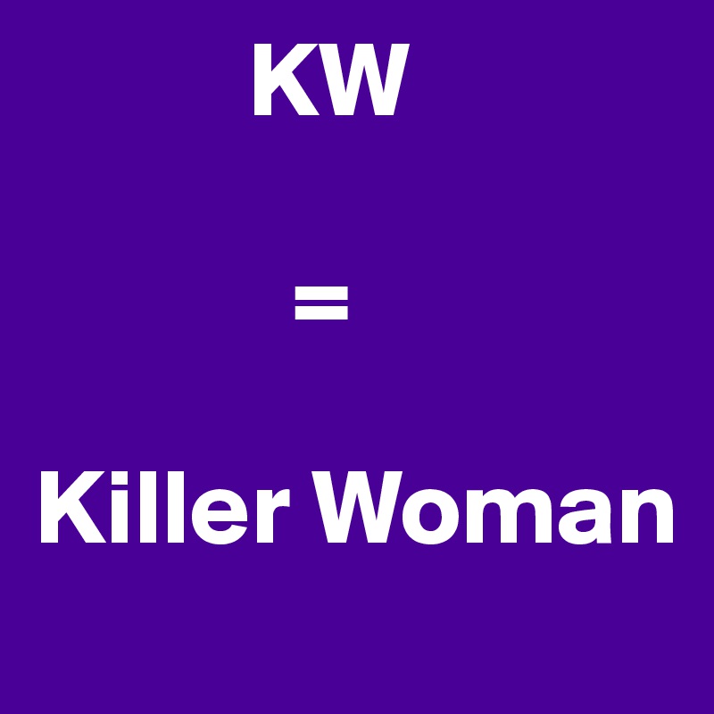           KW

            =

Killer Woman