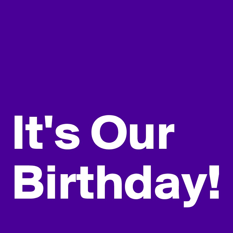 

It's Our Birthday!