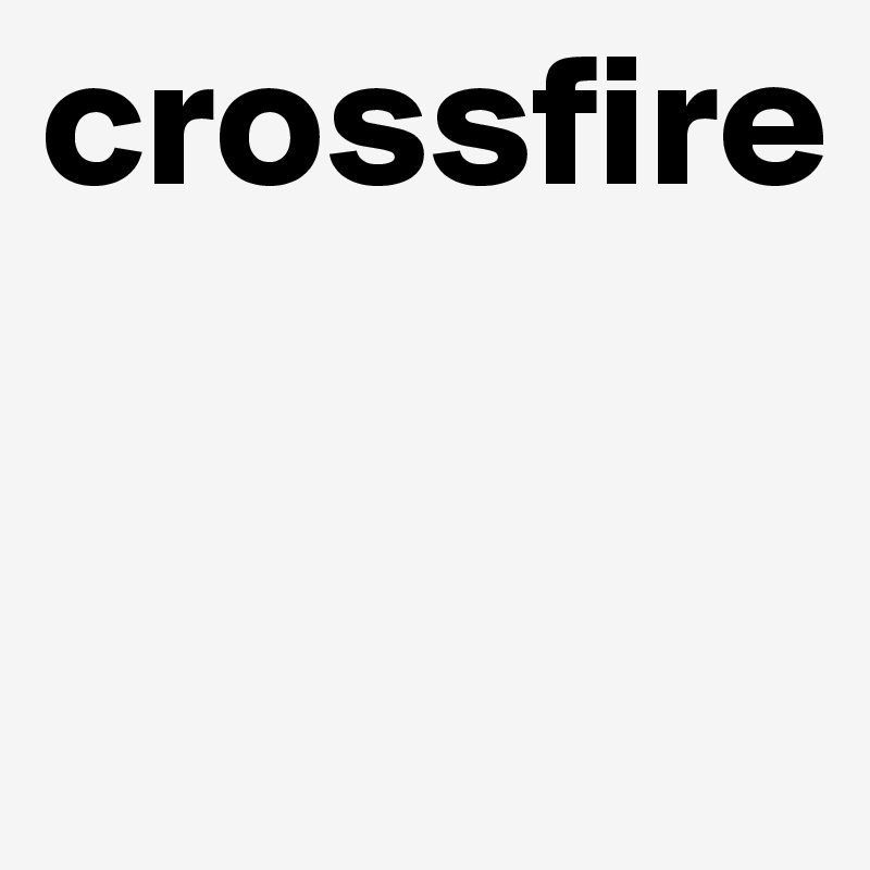 crossfire


