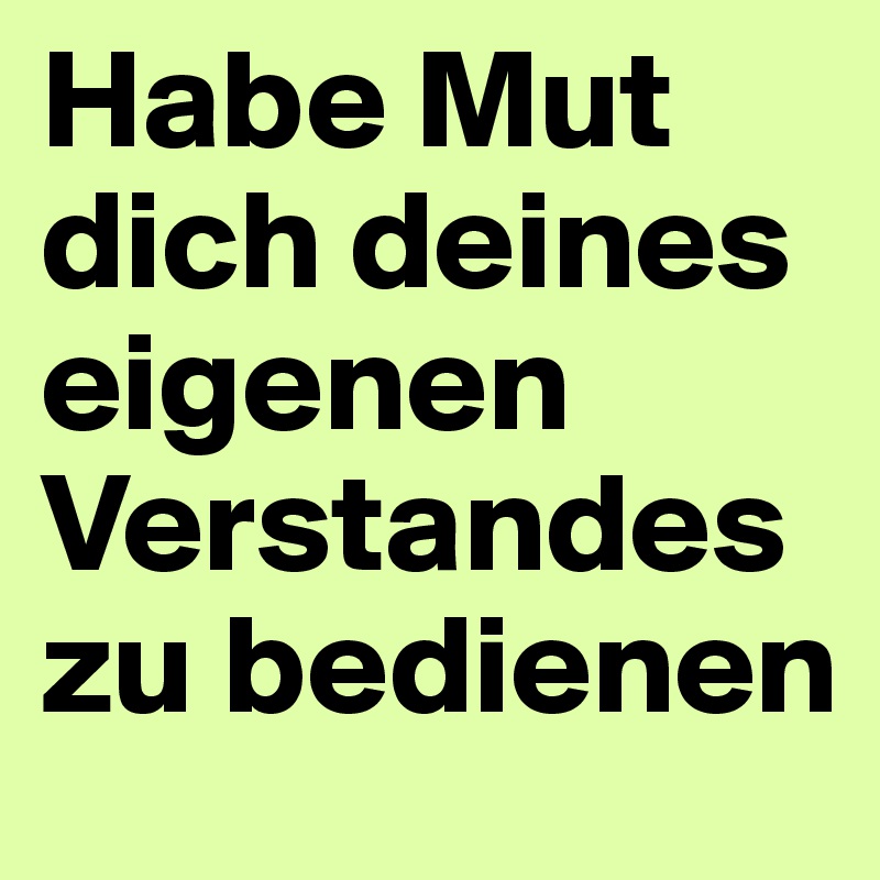 Habe Mut dich deines eigenen Verstandes zu bedienen