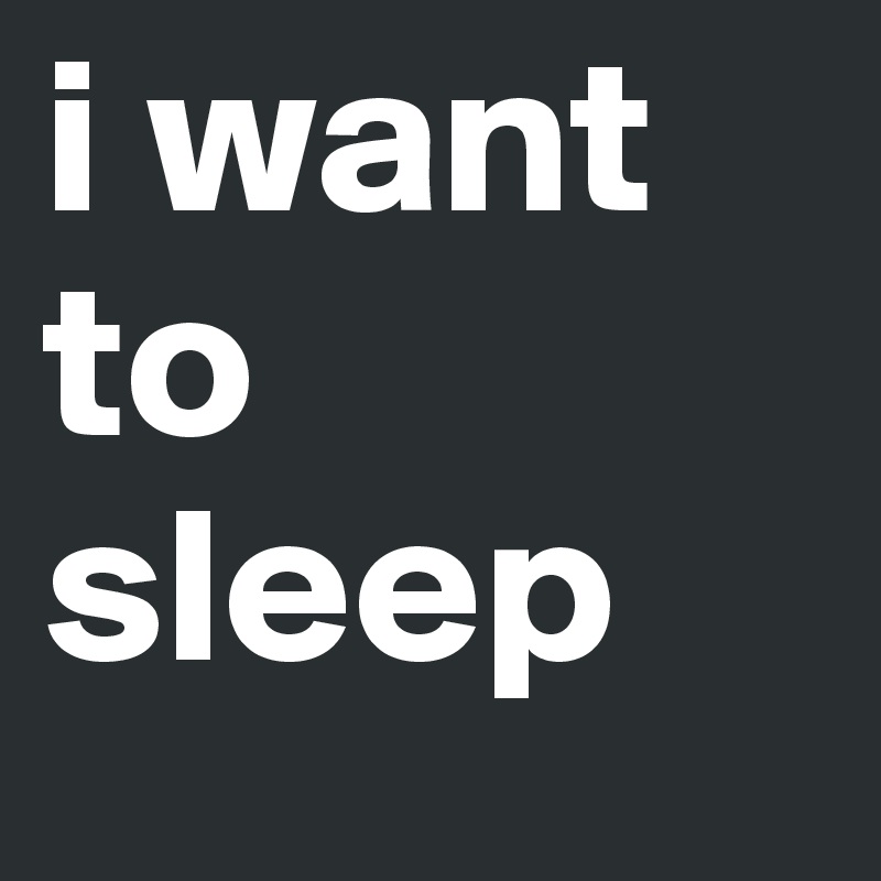 i want to sleep