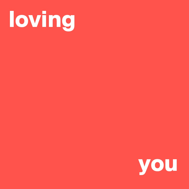 loving





                           you