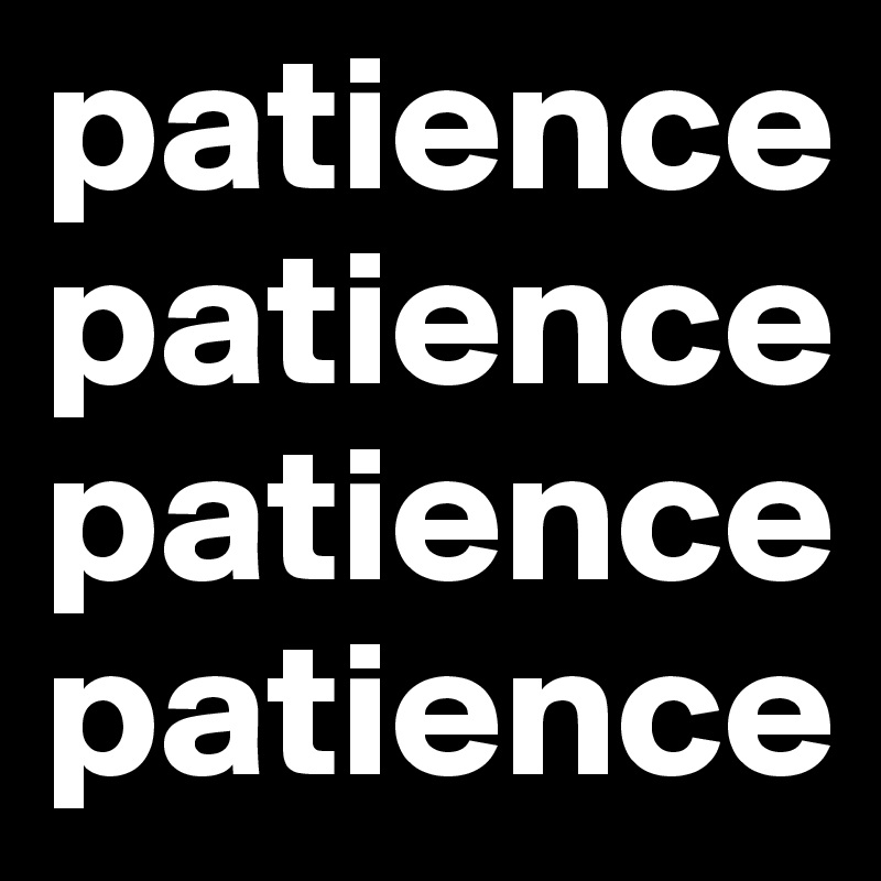 patience patience patience patience