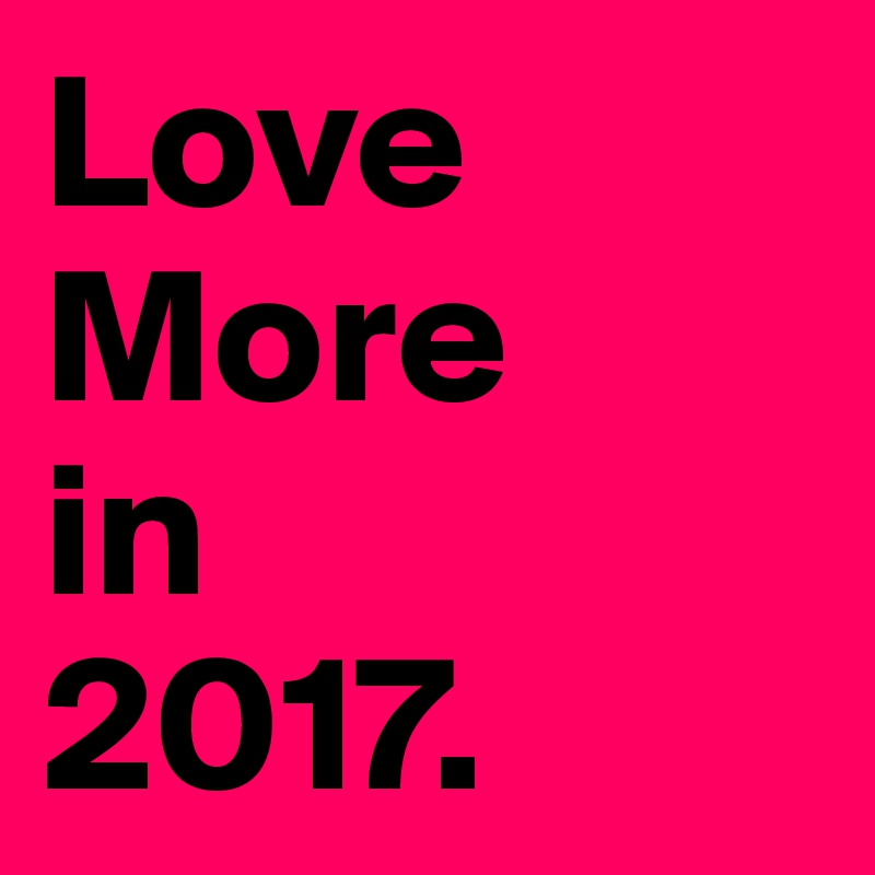 Love More 
in 
2017.