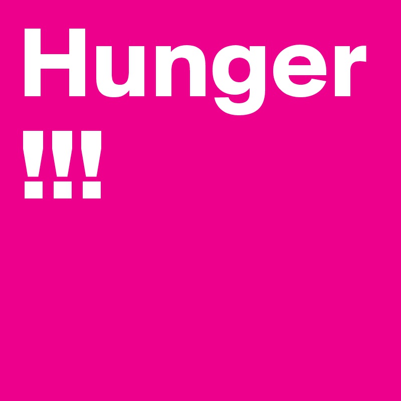 Hunger!!!