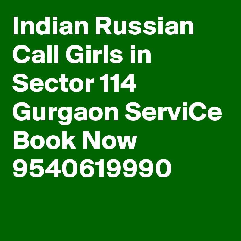 Indian Russian Call Girls in Sector 114 Gurgaon ServiCe Book Now 9540619990
