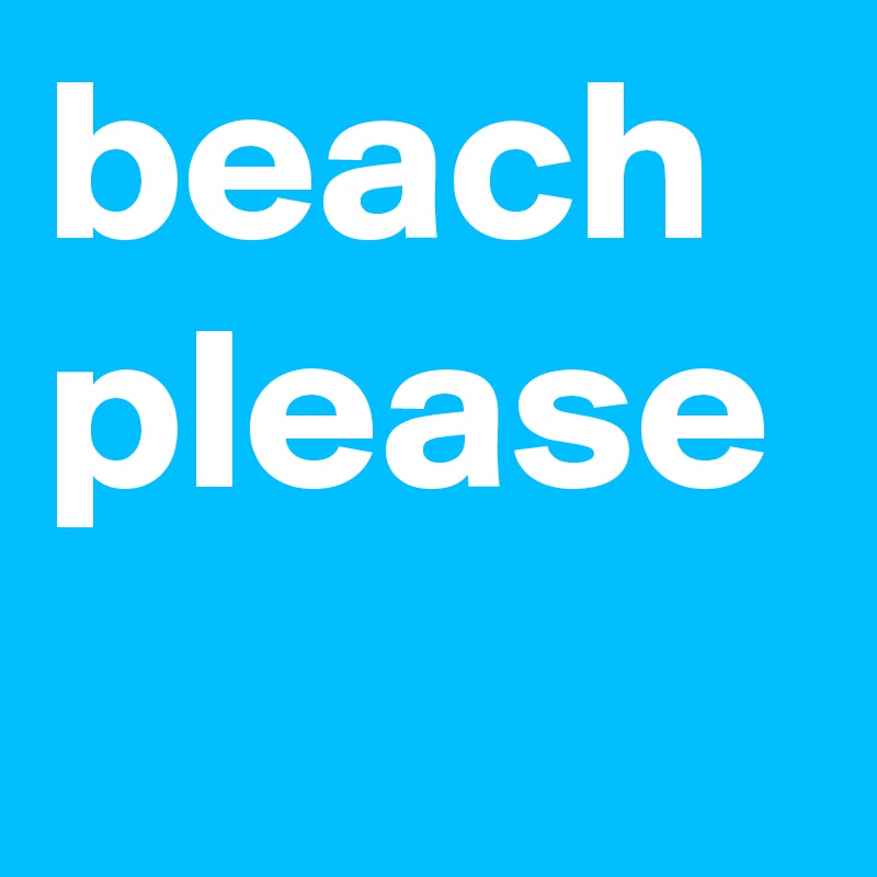 beach please