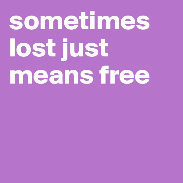 sometimes lost just means free 


