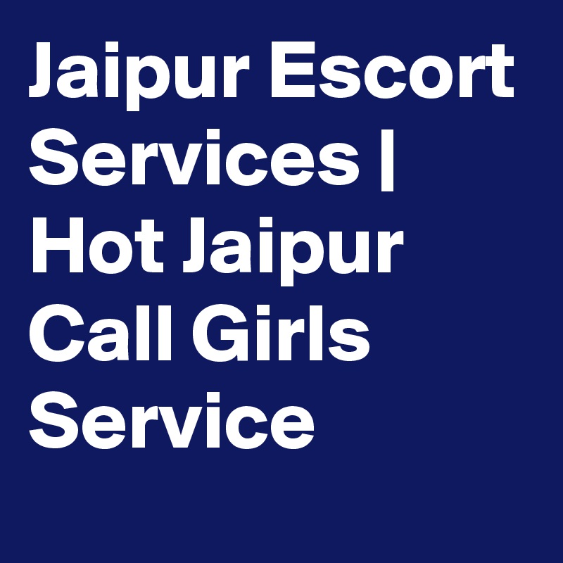 Jaipur Escort Services | Hot Jaipur Call Girls Service
