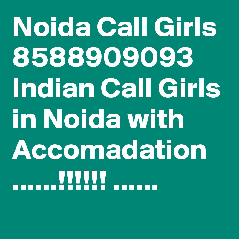 Noida Call Girls 8588909093 Indian Call Girls in Noida with Accomadation ......!!!!!! ......