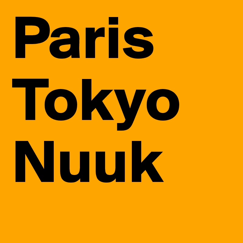Paris
Tokyo
Nuuk