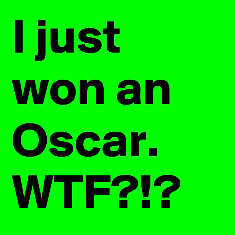 I just won an Oscar. WTF?!?