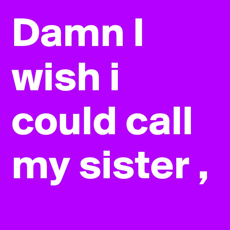 damn-i-wish-i-could-call-my-sister-post-by-sirskitten-on-boldomatic