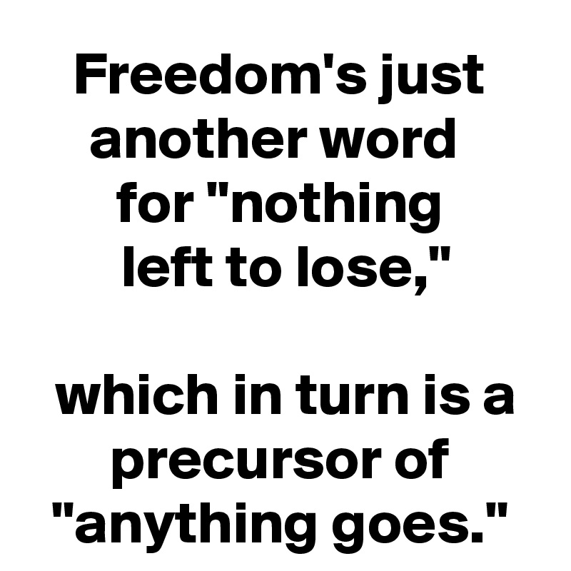 freedom-s-just-another-word-for-nothing-left-to-lose-which-in-turn