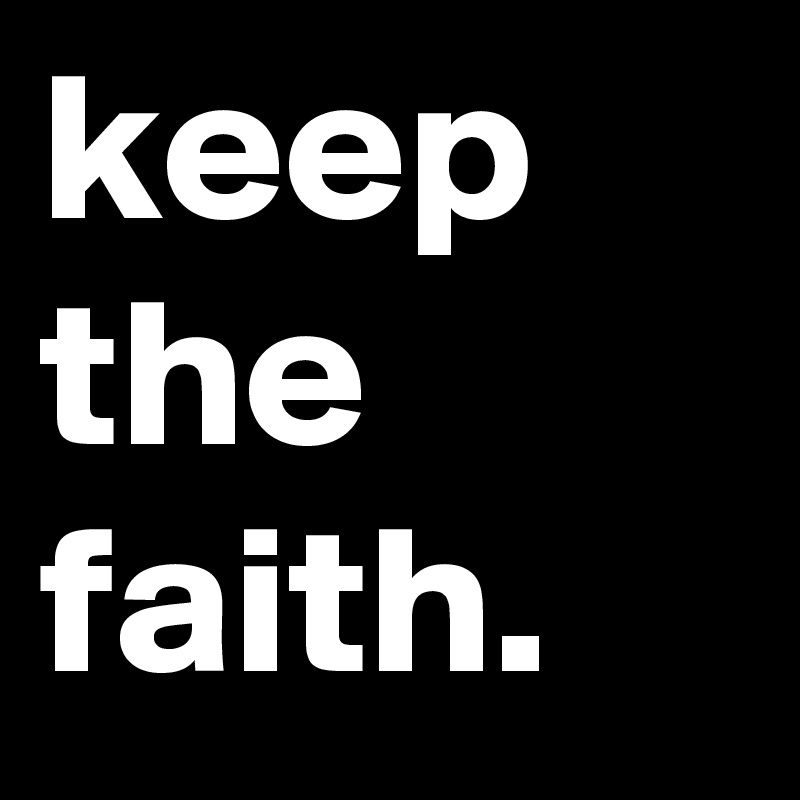 keep the faith.