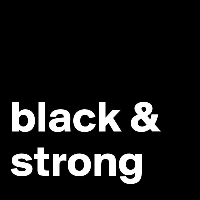 

black &   strong