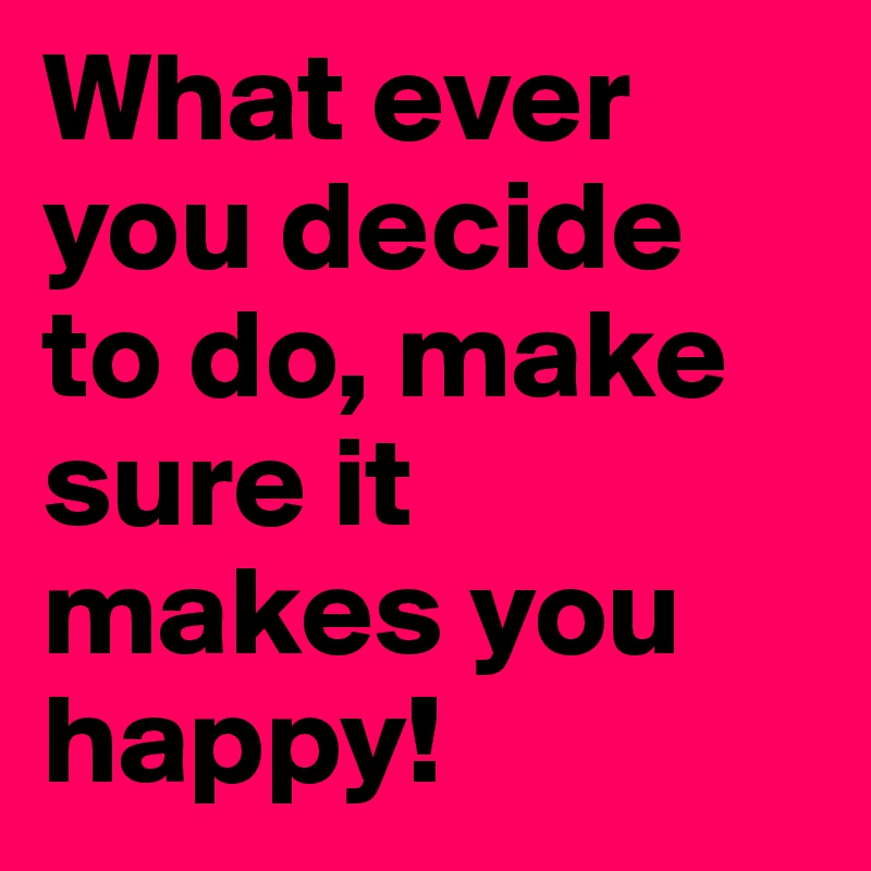 Whatever You Decide To Do Make Sure It Makes You Happy Meaning In Tamil