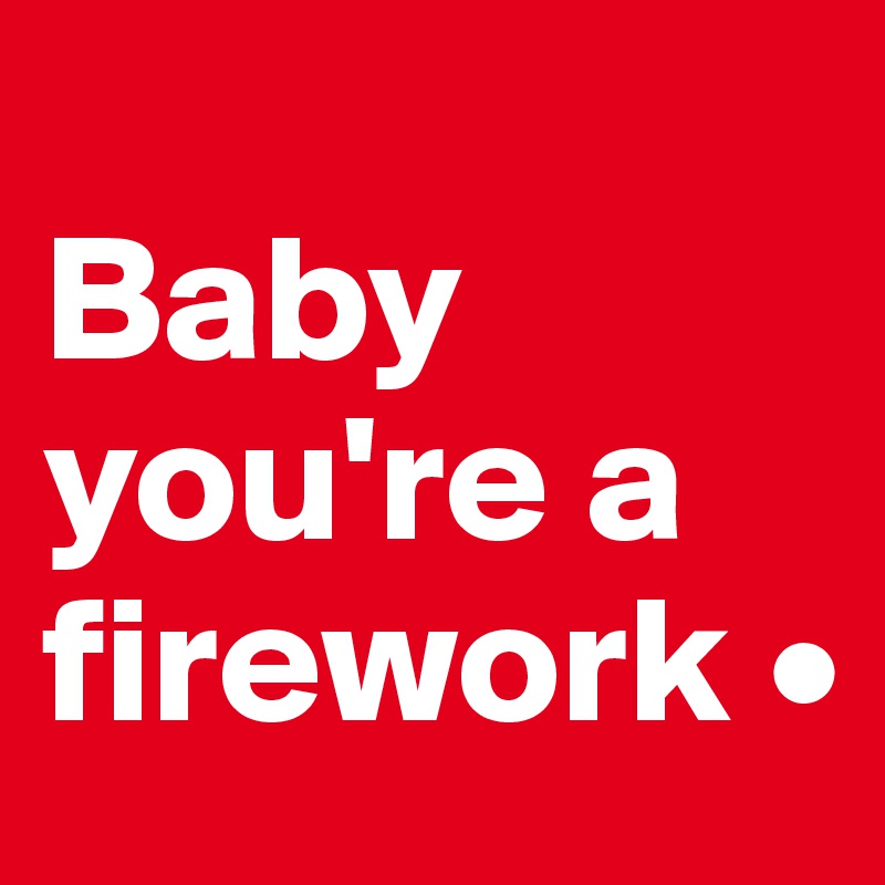 
Baby you're a firework •