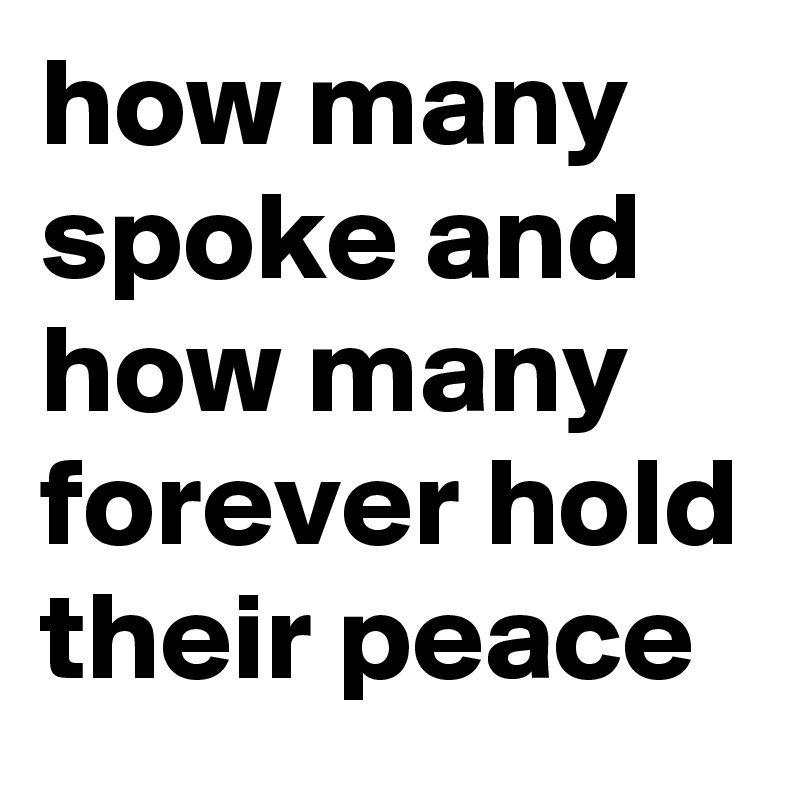 how many spoke and how many forever hold their peace
