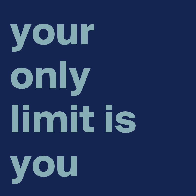 your only limit is you