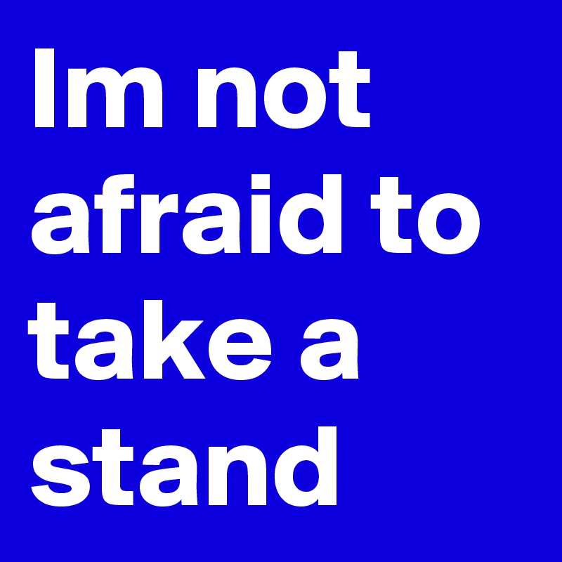 Not Afraid To Stand Up Synonym