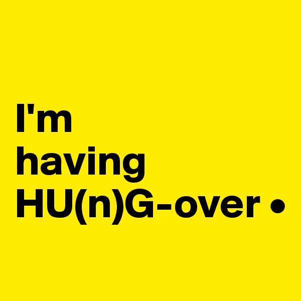

I'm
having
HU(n)G-over •
