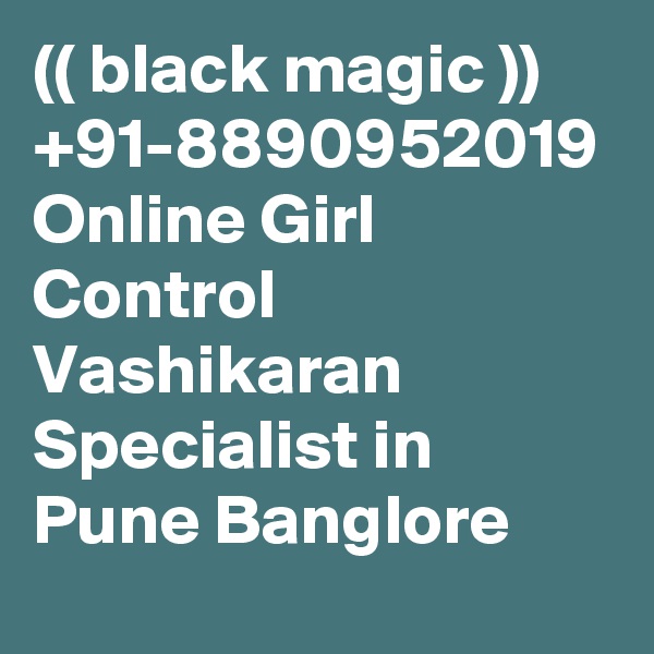 (( black magic )) +91-8890952019 Online Girl Control Vashikaran Specialist in Pune Banglore