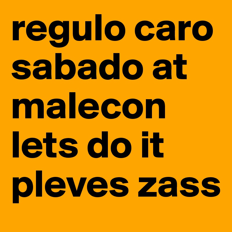 regulo caro sabado at malecon lets do it pleves zass