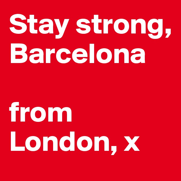 Stay strong, Barcelona

from London, x