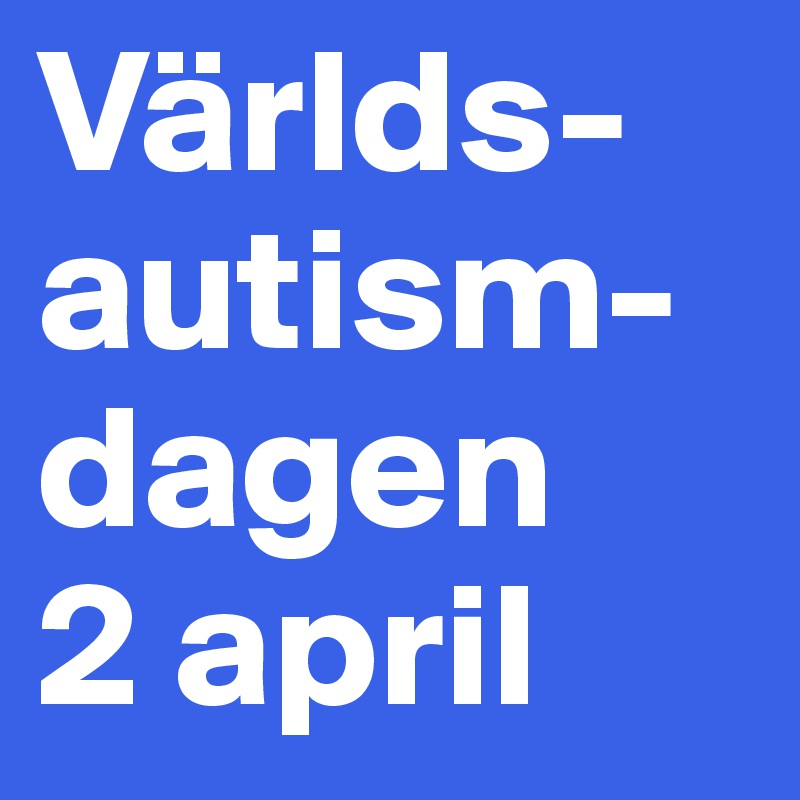 Världs-autism-dagen
2 april