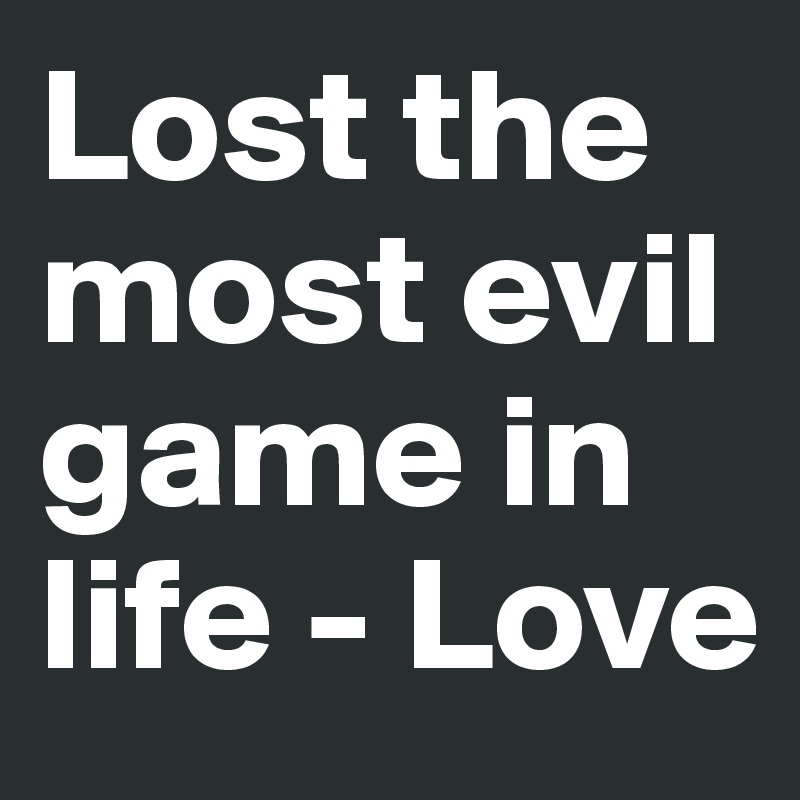 Lost the most evil game in life - Love 