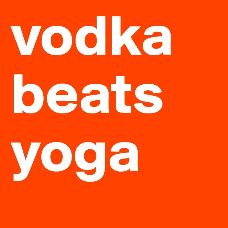 vodka   beats yoga